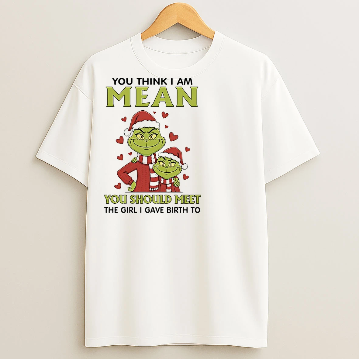 Classic Grinch Christmas Santa You Think I Am Mean You Should Meet The Girl I Gave Birth To T Shirts