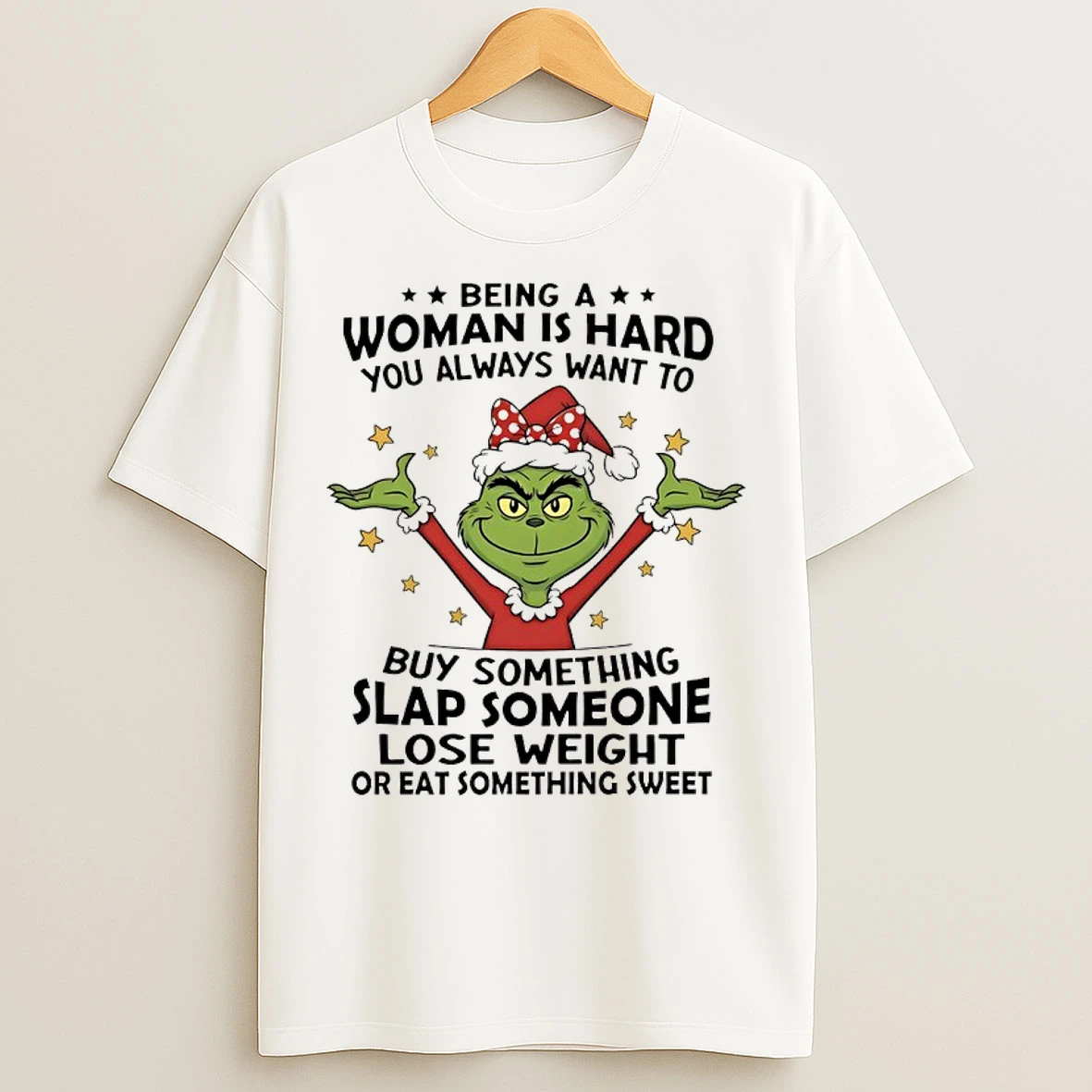 Classic Grinch Christmas Funny Being A Woman Is Hard You Always Want To Buy Something Slap Someone Lose Weight Or Eat Something Sweet T Shirts