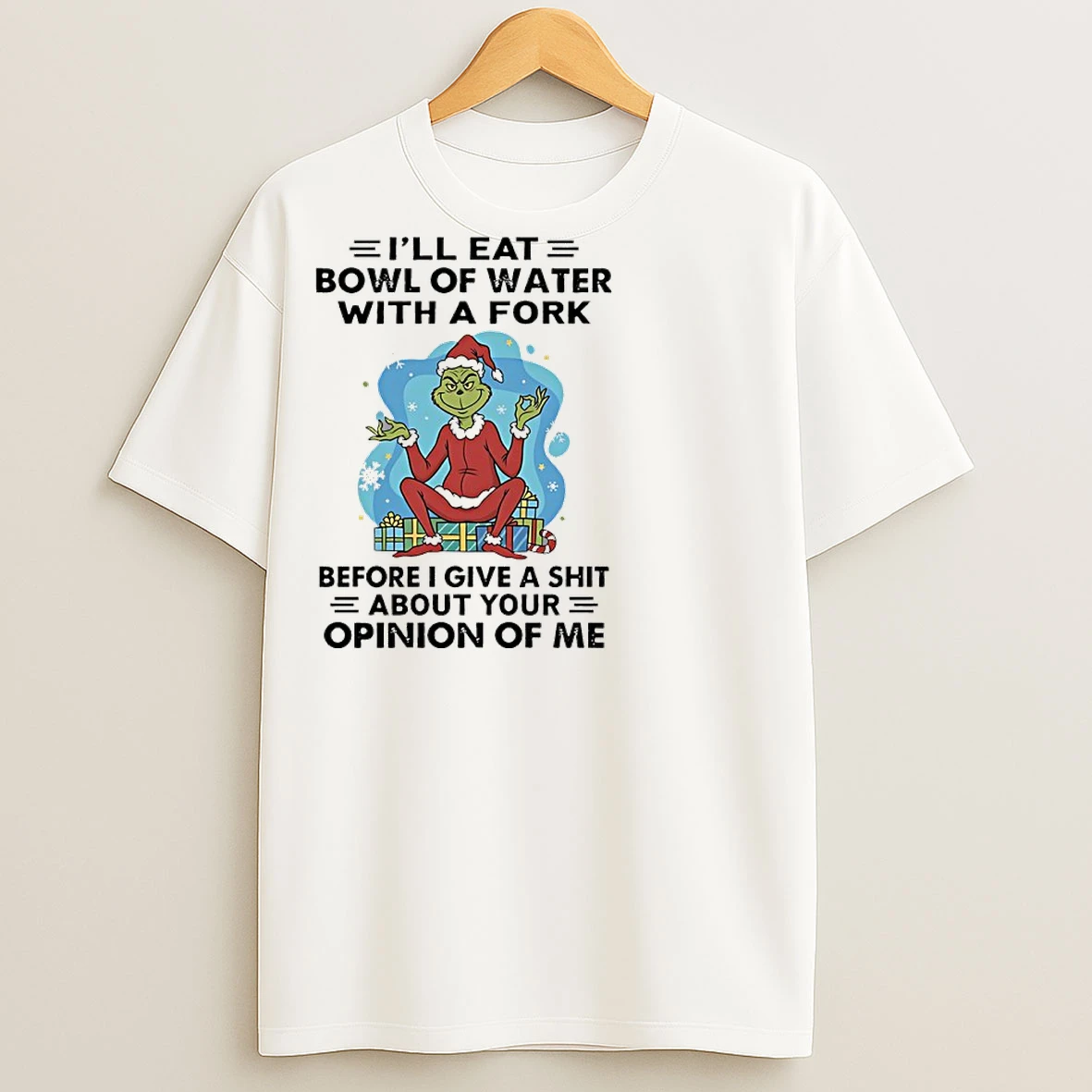 Classic Grinch Christmas Gift Ill Eat Bowl Of Water With Of Fork Before I Give A Shit About Your Opinion Of Me T Shirts