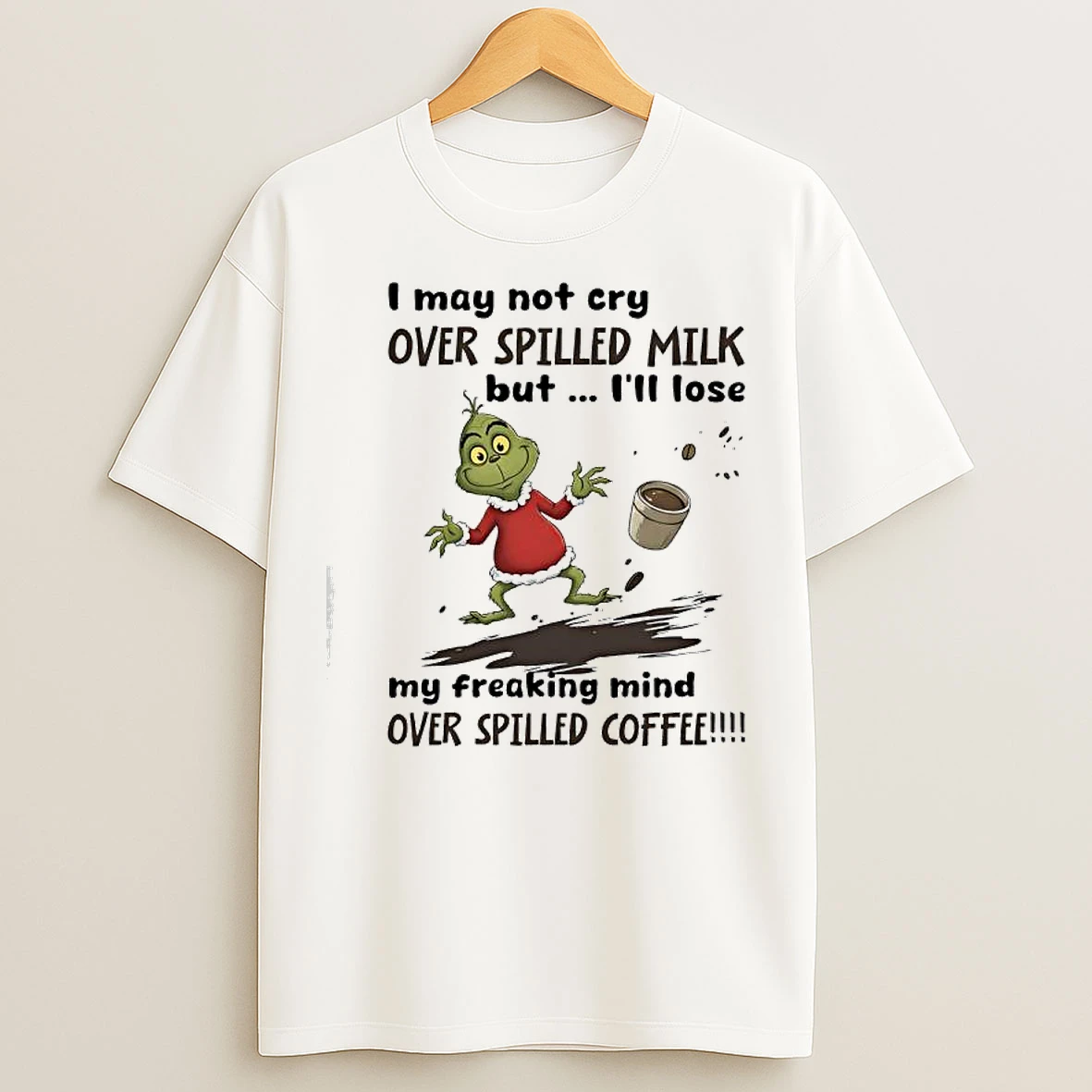 Classic Grinch Christmas I May Not Cry Over Spilled Milk But Ill Lose My Freaking Mind Over Spilled Coffee T Shirts