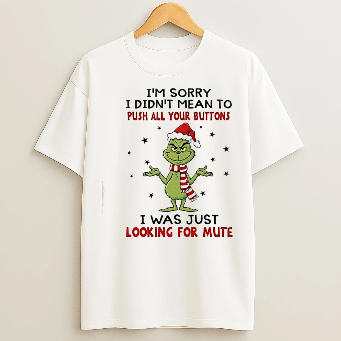 Classic Grinch Christmas Im Sorry I Didnt Mean To Push All Your Buttons I Was Just Looking For Mute T Shirts