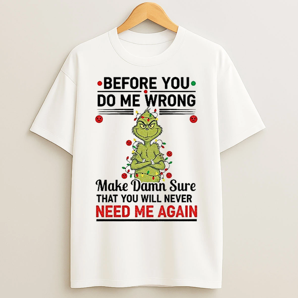 Classic Grinch Christmas Tree Before You Do Me Wrong Make Damn Sure That You Will Never Need Me Again Christmas T Shirts