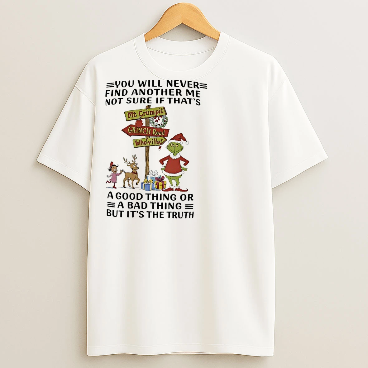 Classic Grinch Christmas You Will Never Find Another Me Not Sure If Thats A Good Thing Or A Bad Thing But Its The Truth T Shirts