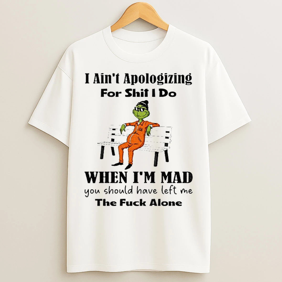 Classic Grinch I Aint Apologizing For Shit I Do When Im Mad You Should Have Left Me The Fuck Alone Christmas T Shirts