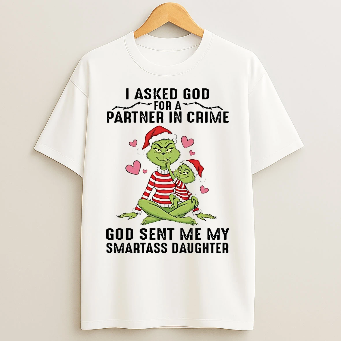 Classic Grinch I Asked God For A Partner In Crime God Sent Me My Smartass Daughter Christmas T Shirts