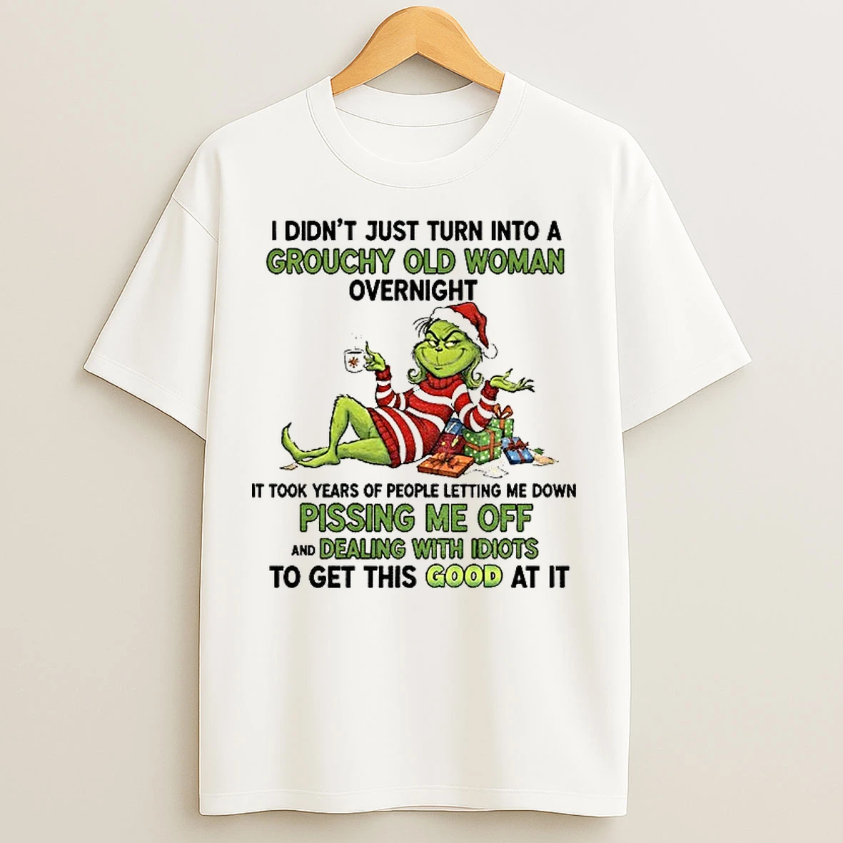 Classic Grinch I Didnt Just Turn Into A Grouchy Old Woman Overnight It Took Years Of People Merry Christmas T Shirts