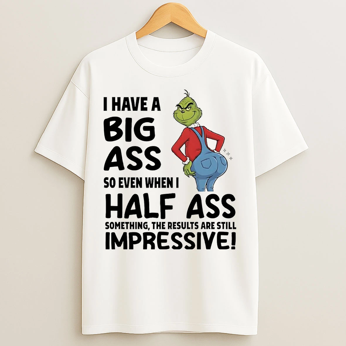 Classic Grinch I Have A Big Ass So Even When I Half Ass Impressive Christmas T Shirts