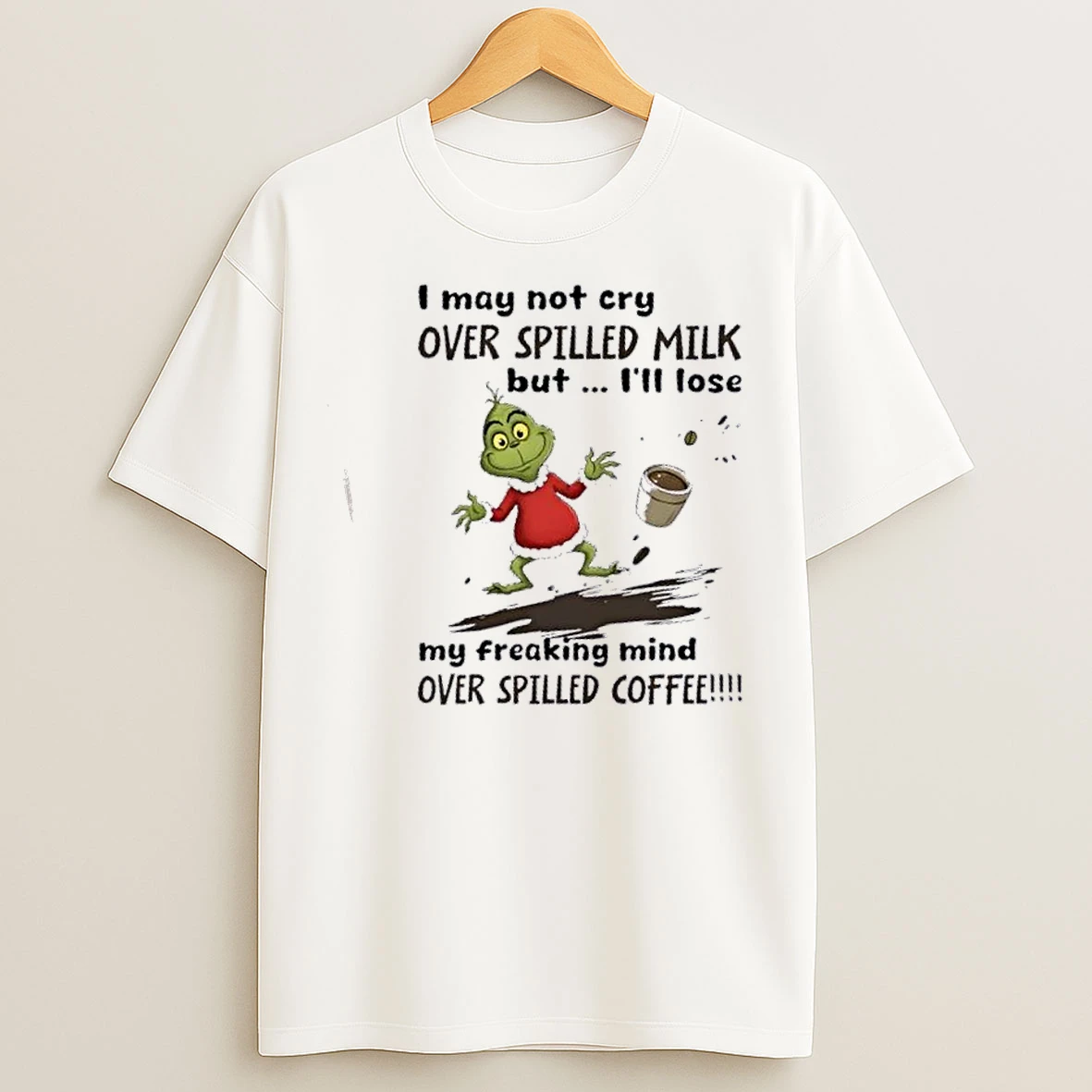 Classic Grinch I May Not Cry Over Spilled Milk But Ill Lose My Freaking Mind Over Spilled Coffee Christmas T Shirts