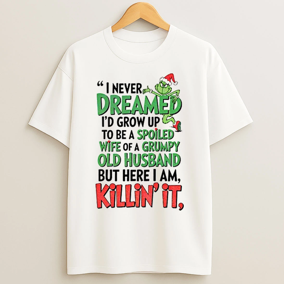 Classic Grinch I Never Dreamed Id Grow Up To Be A Spoiled Wife Of A Grumpy Old Husband But Here I Am Killin It Merry Christmas T Shirts