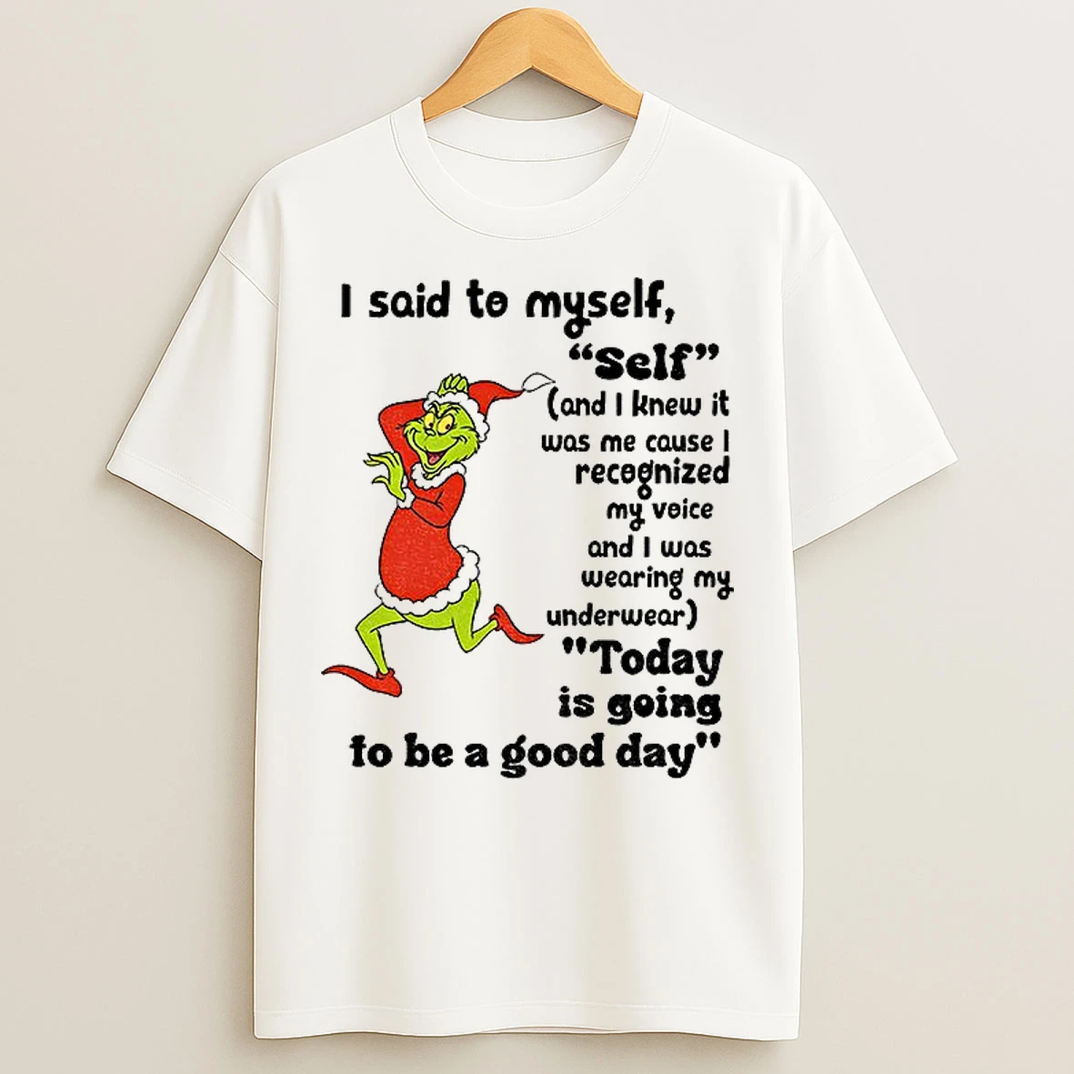 Classic Grinch I Said To Myself Self And I Knew It Was Me Cause I Recognized My Voice And I Was Wearing My Christmas T Shirts