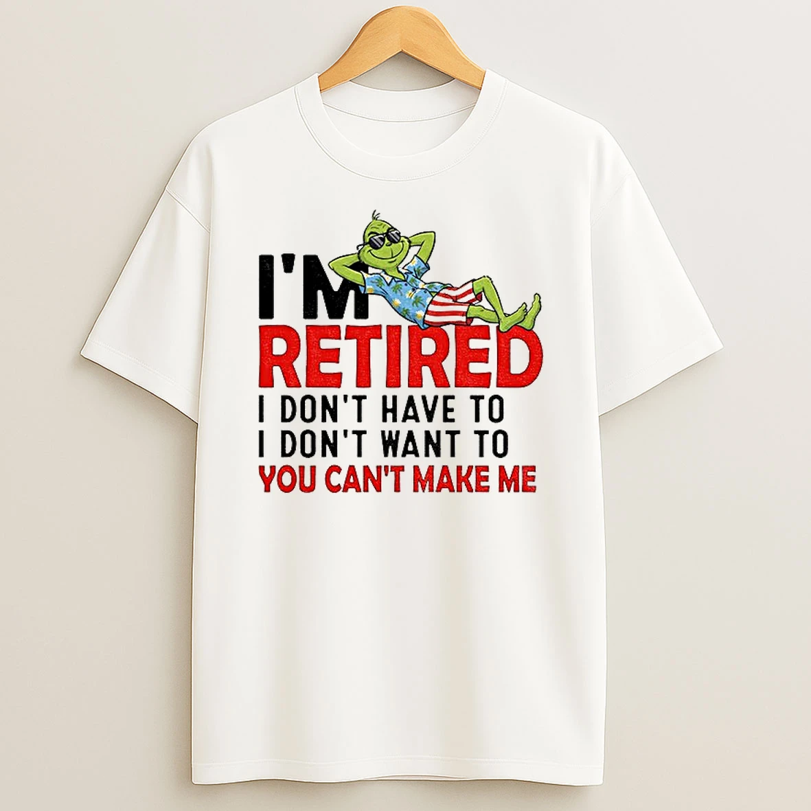 Classic Grinch Im Retired I Dont Have To I Dont Want To You Cant Make Me Christmas T Shirts