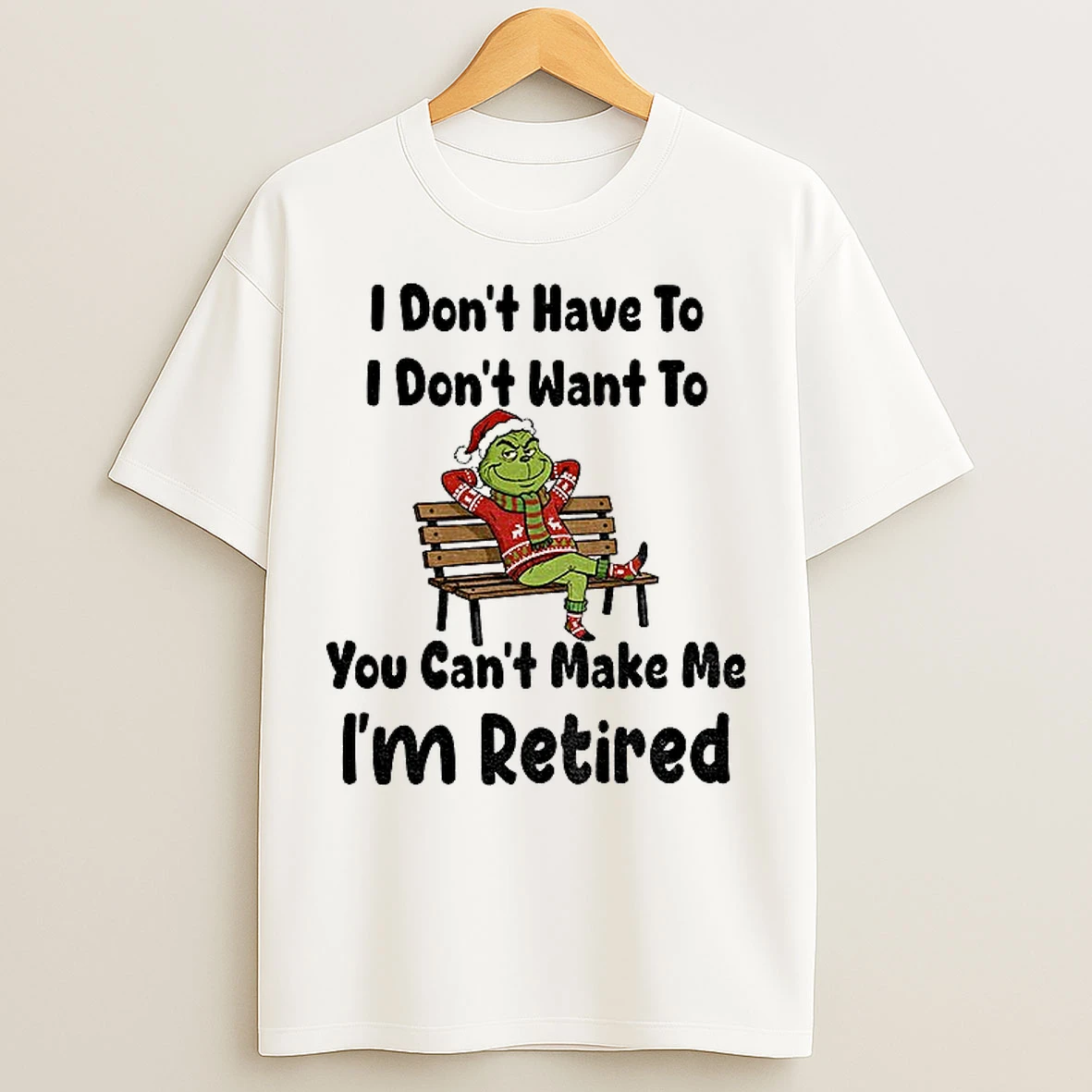 Classic Grinch Santa Claus I Dont Have To I Dont Want To You Cant Make Me Im Retired Christmas T Shirts