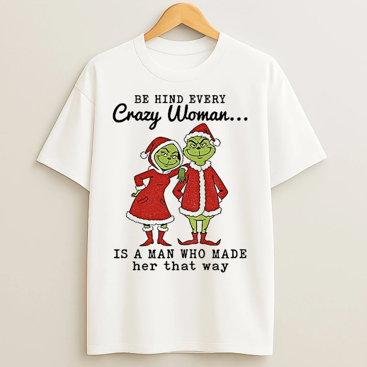 Classic Grinch Santa Claus Behind Every Crazy Woman Is A Man Who Made Her That Way Christmas T Shirts