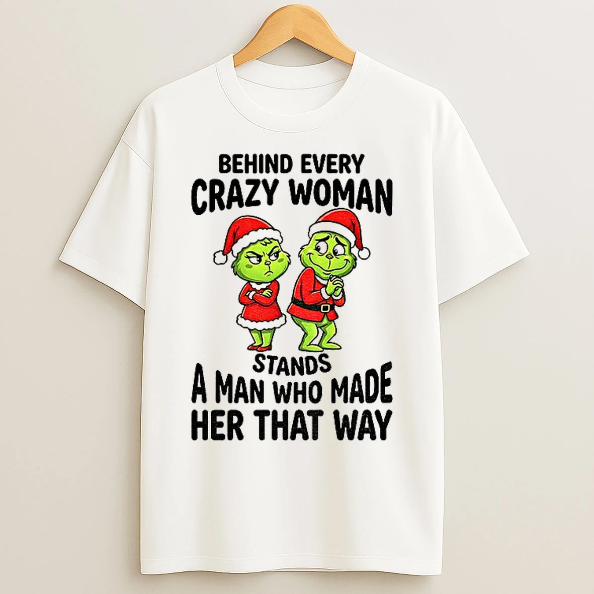Classic Grinch Santa Claus Behind Every Crazy Woman Stands A Man Who Made Her That Way Christmas T Shirts