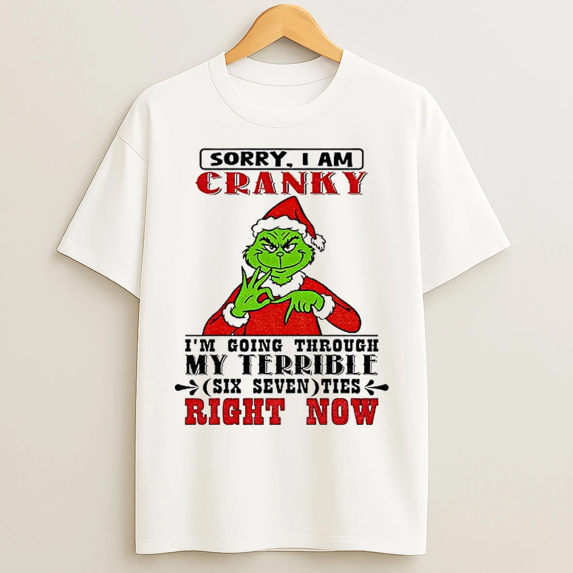 Classic Grinch Santa Claus Sorry I Am Cranky Im Going Through My Terrible Six Seven Ties Right Now Christmas T Shirts