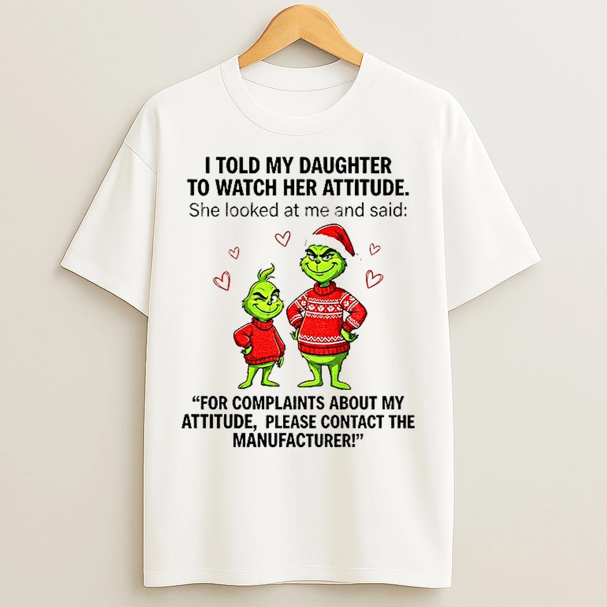 Classic Grinch Santa I Told My Daughter To Watch Her Attitude She Looked At Me Said For Complaints About My Attitude Christmas T Shirts