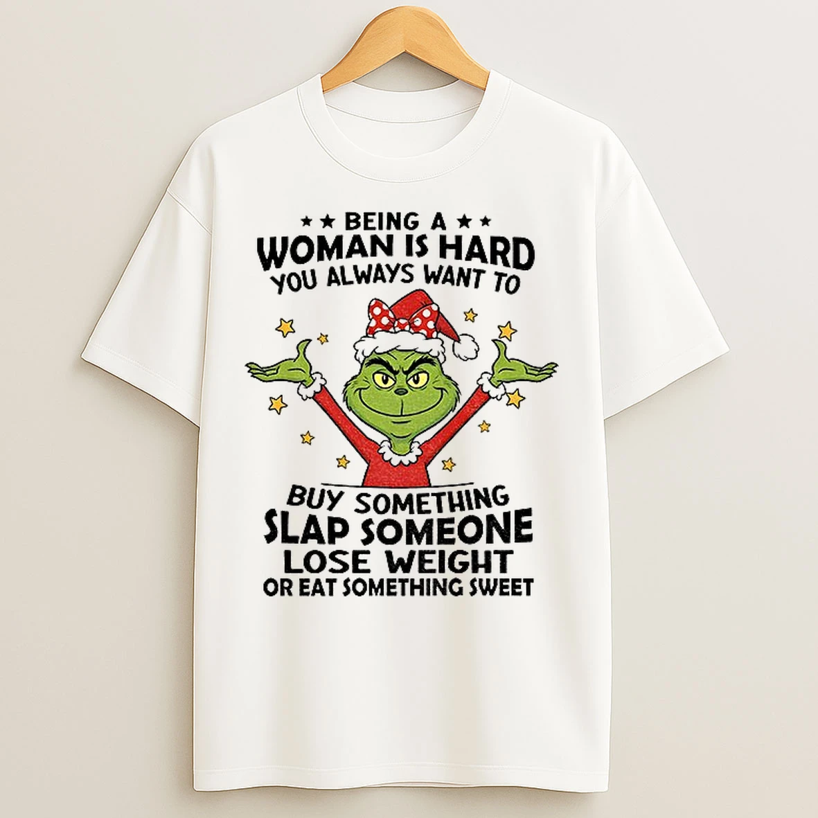 Classic Grinch Santa Being A Woman Is Hard You Always Want To Buy Something Slap Someone Lose Weight Christmas T Shirts