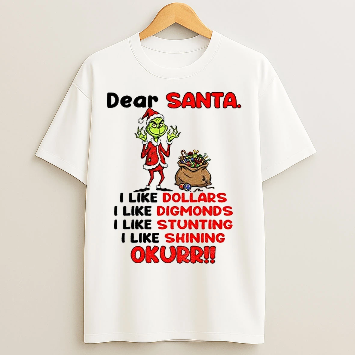 Classic Grinch Santa Dear Santa I Like Dollars I Like Diamonds I Like Stunting I Like Shining Okurrr Christmas T Shirts