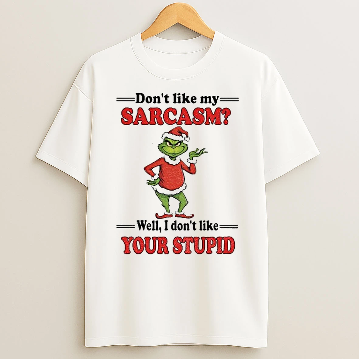 Classic Grinch Santa Dont Like My Sarcasm Well I Dont Like Your Stupid Merry Christmas T Shirts
