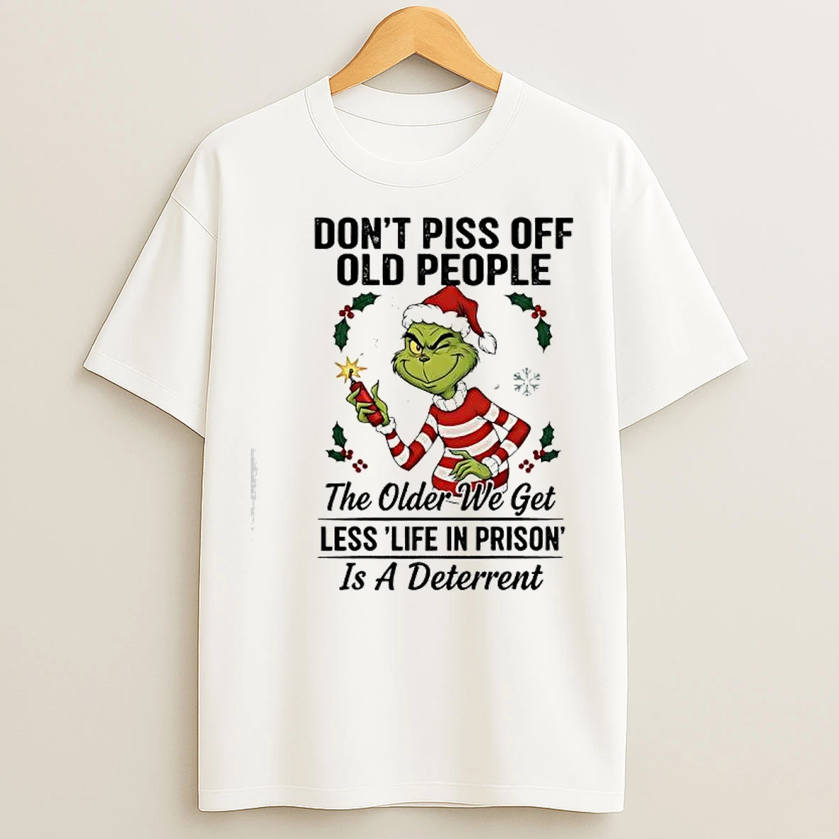 Classic Grinch Santa Dont Piss Off Old People The Older We Get Less Life In Prison Is A Deterrent T Shirts