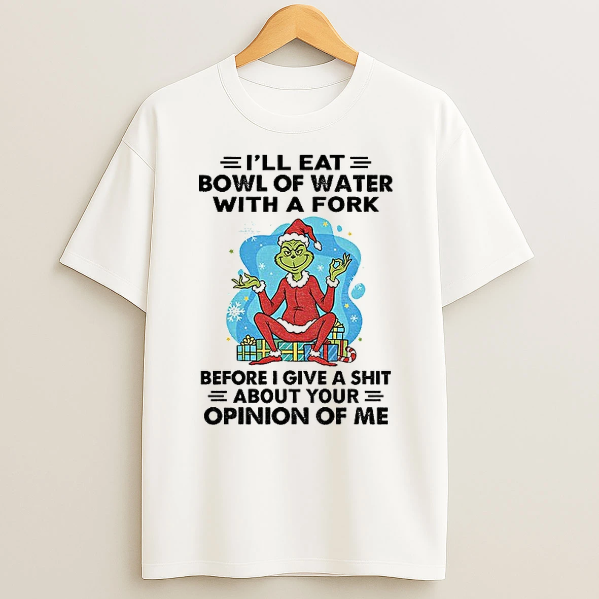 Classic Grinch Santa Hat Ill Eat Bowl Of Water With A Fork Before I Give A Shit About Your Opinion Of Me Christmas T Shirts