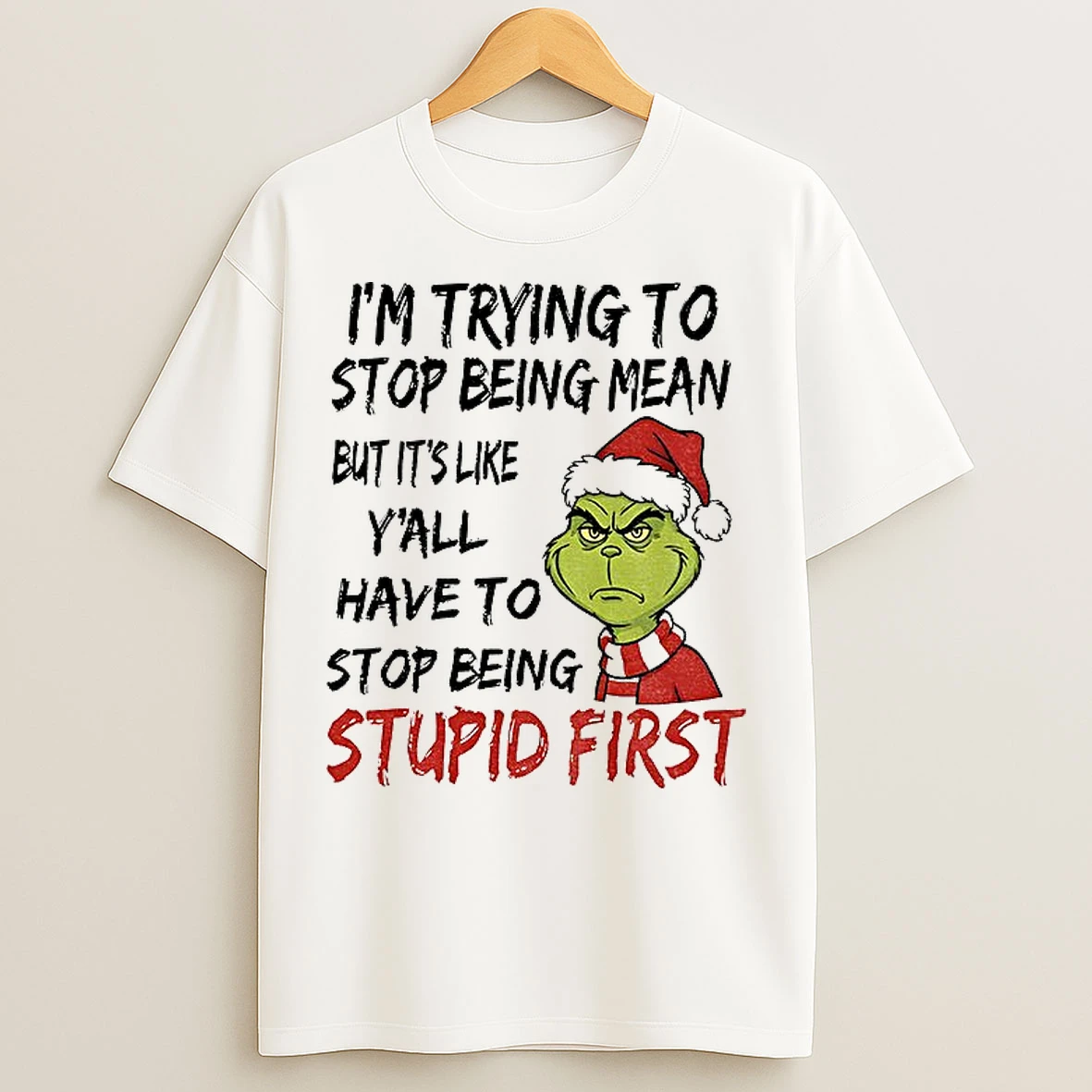 Classic Grinch Santa Hat Im Trying To Stop Being Mean But Its Like Yall Have To Stop Being Stupid First Christmas T Shirts