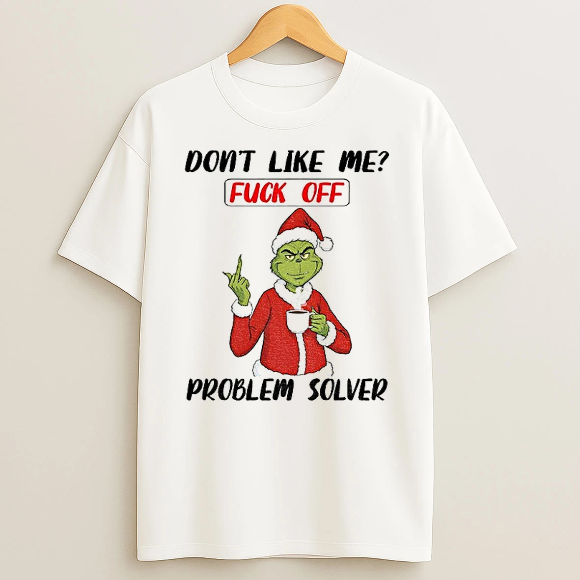 Classic Grinch Santa Hat Dont Like Me Fuck Off Problem Solver Christmas T Shirts