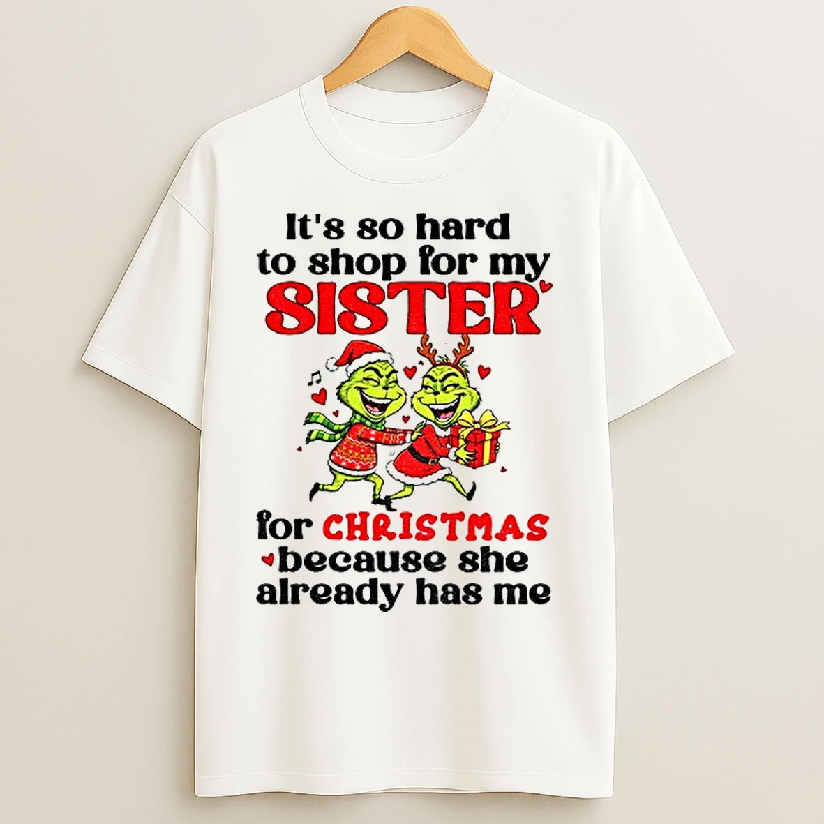Classic Grinch Santa Hat Its So Hard To For My Sister For Christmas Because She Already Has Me Christmas T Shirts