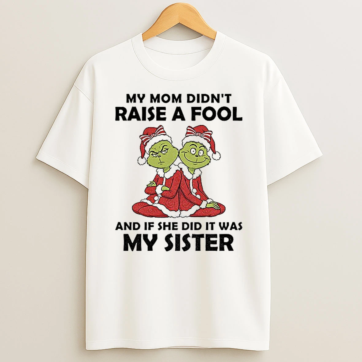 Classic Grinch Santa Hat My Mom Didnt Raise A Foot And If She Did It Was My Sister Christmas T Shirts