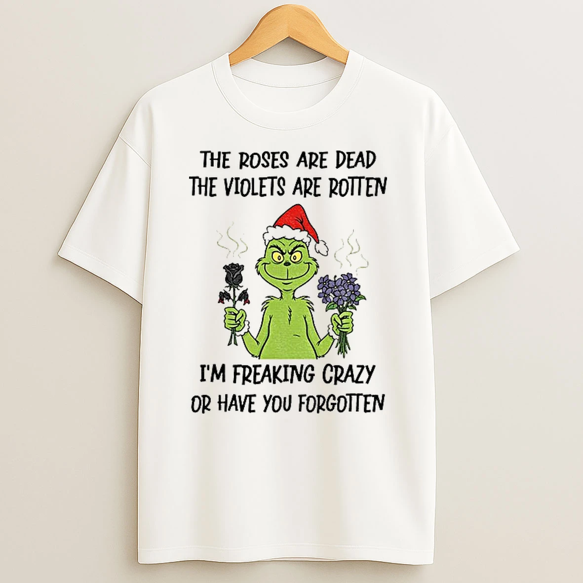 Classic Grinch Santa Hat The Roses Are Dead The Violets Are Rotten Im Freaking Crazy Or Have You Forgotten Christmas T Shirts