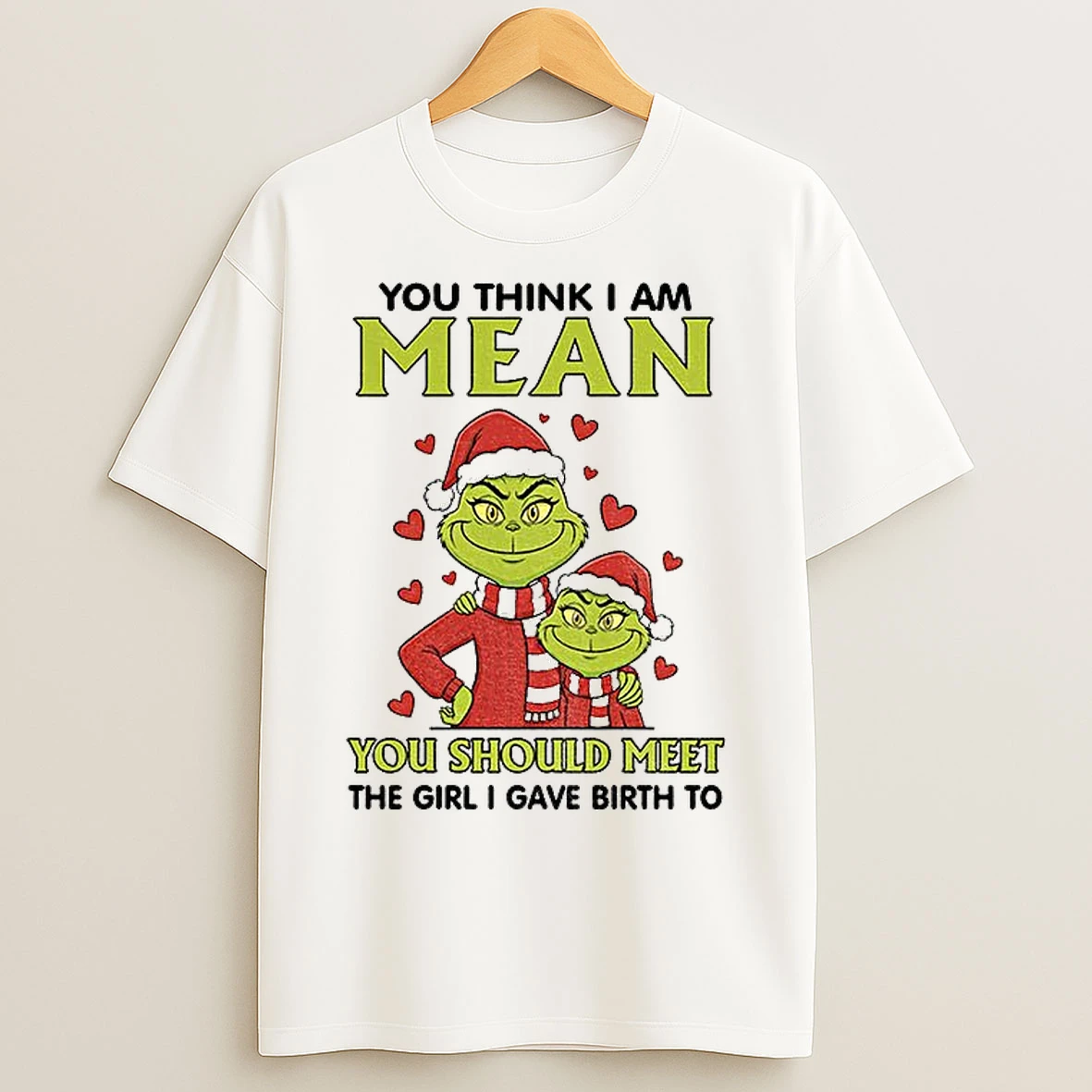 Classic Grinch Santa Hat You Think I Am Mean You Should Meet The Girl I Gave Birth To Merry Christmas T Shirts