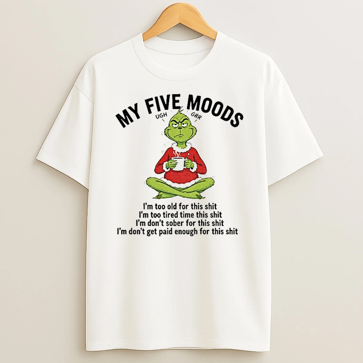 Classic Grinch Santa My Five Moods Ugh Grr Im Too Old For This Shit Im Too Tired Time This Shit Christmas T Shirts