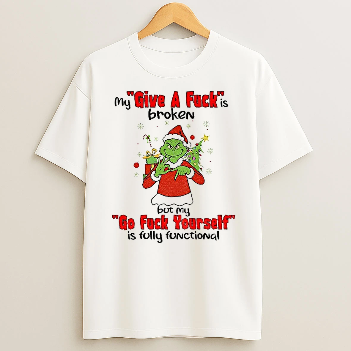 Classic Grinch Santa My Give A Fuck Is Broken But My Go Fuck Yourself Is Fully Functional Christmas T Shirts