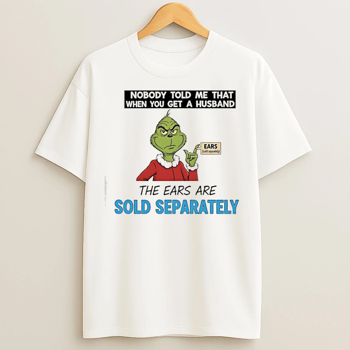 Classic Grinch Santa Nobody Told Me That When You Get A Husband The Ears Are Sold Separately T Shirts
