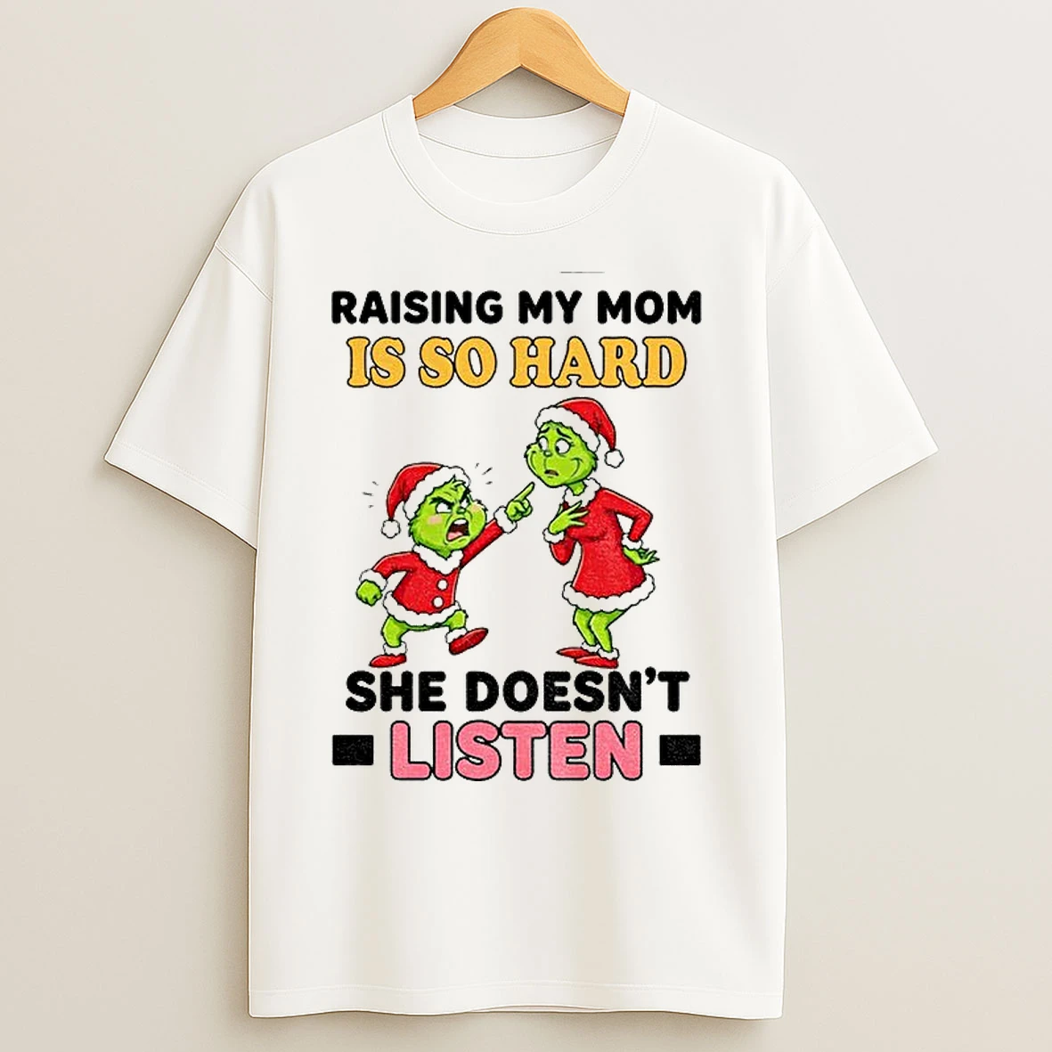 Classic Grinch Santa Raising My Mom Is So Hard She Doesnt Listen Merry Christmas T Shirts