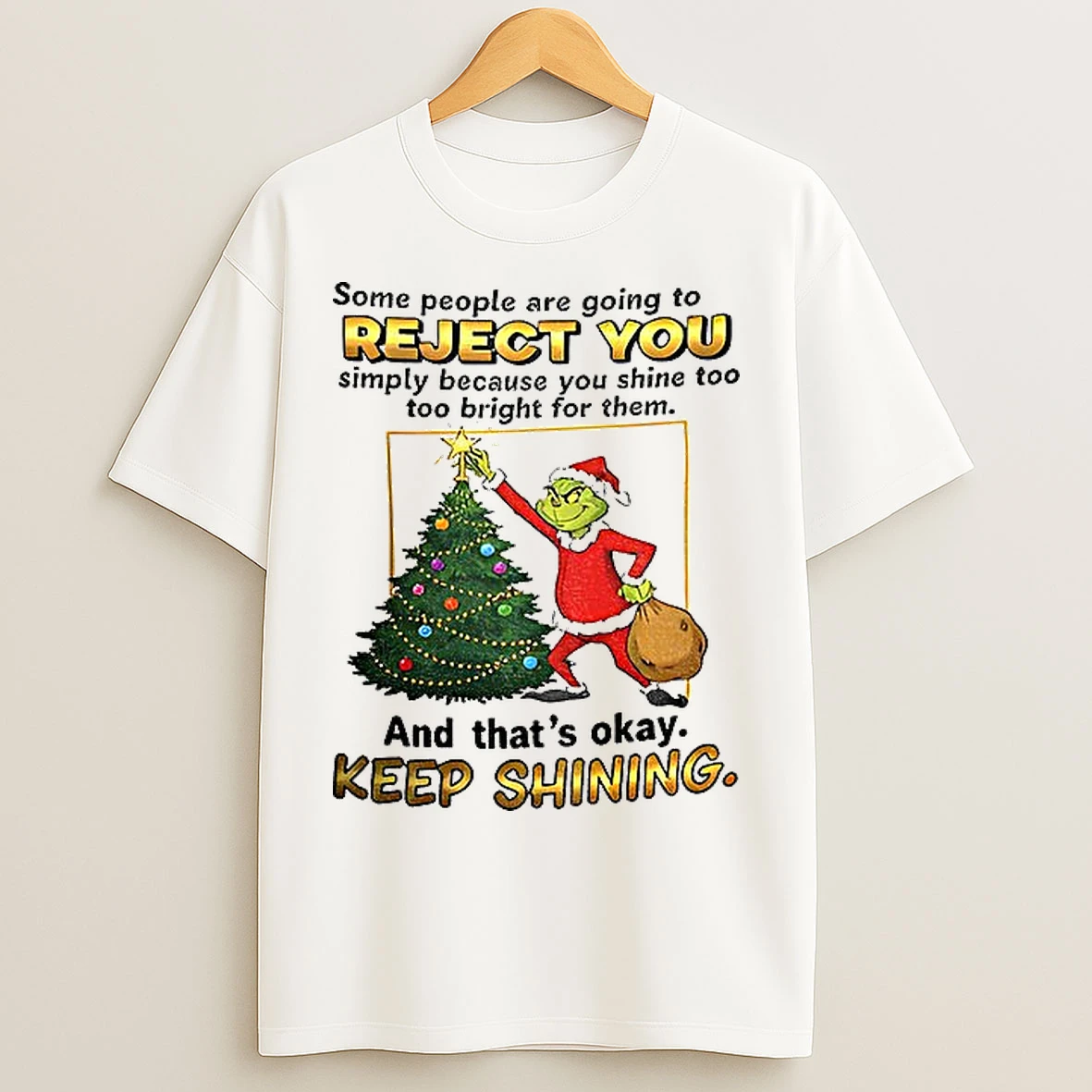 Classic Grinch Santa Some People Are Going To Reject You Simply Because You Shine Too Too Bright For Them Christmas T Shirts