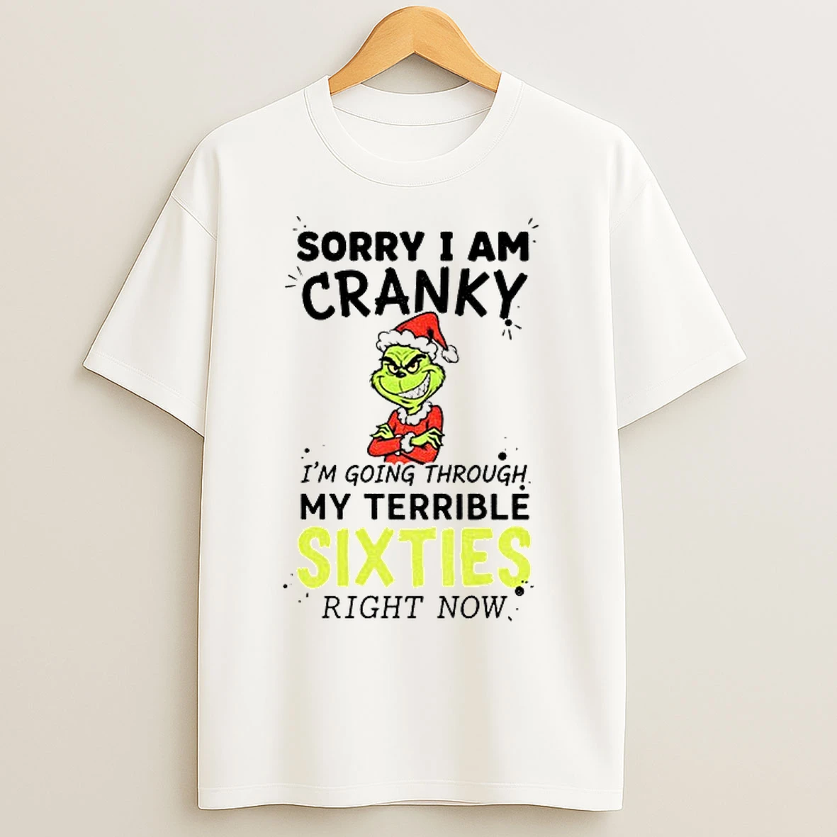 Classic Grinch Santa Sorry I Am Cranky Im Going Through My Terrible Sixties Right Now Merry Christmas T Shirts