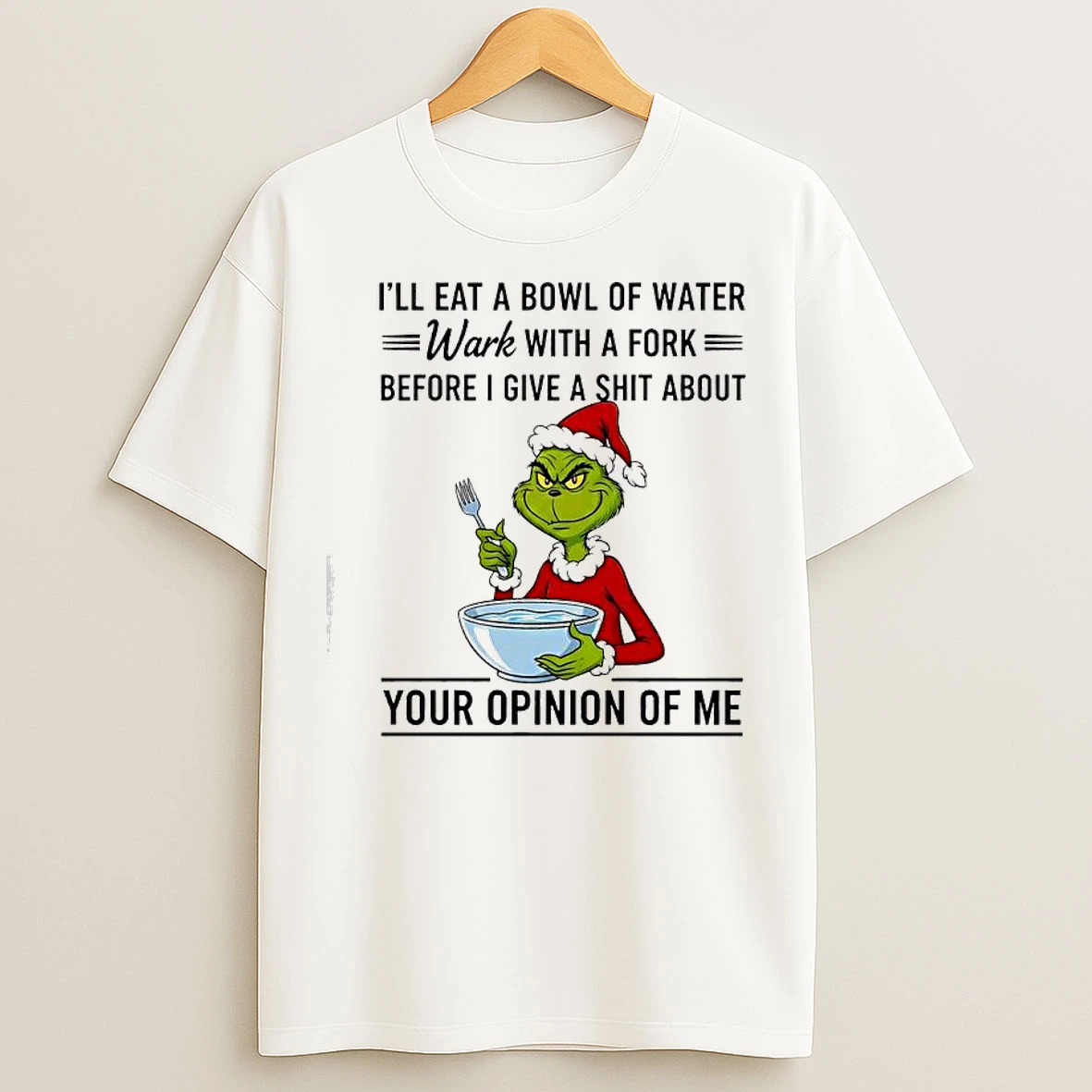 Classic Grinch Santa Suit Ill Eat A Bowl Of Water With A Fork Before I Give A Shit About Your Opinion Of Me T Shirts