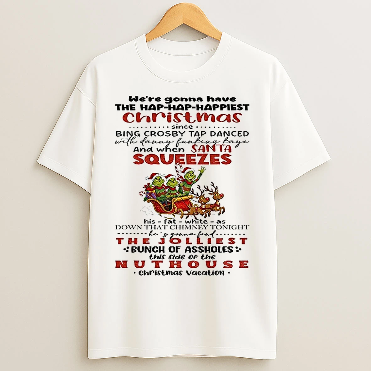 Classic Grinch Santa Were Gonna Have The Hap Hap Happiest Christmas Since Bing Crosby Tap Danced With Danny Fucking Christmas T Shirts