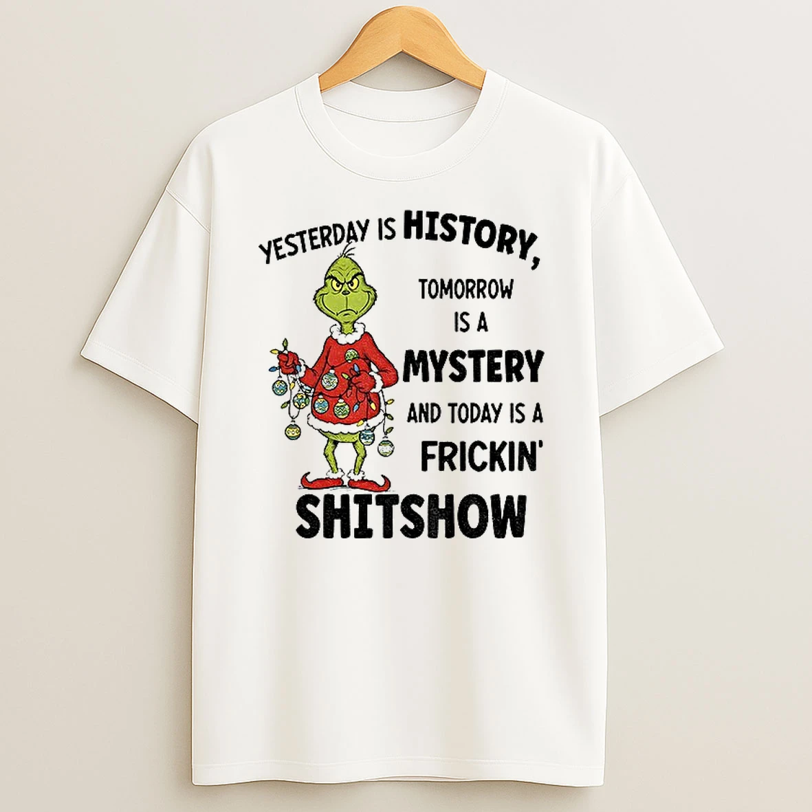 Classic Grinch Xmas Yesterday Is History Tomorrow Is A Mystery And Today Is A Frickin Shitshow Christmas T Shirts
