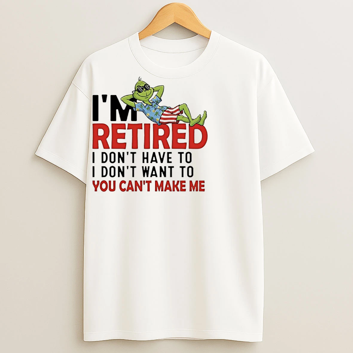 Classic Grinch Beach Im Retired I Dont Have To I Dont Want To You Cant Make Me T Shirts