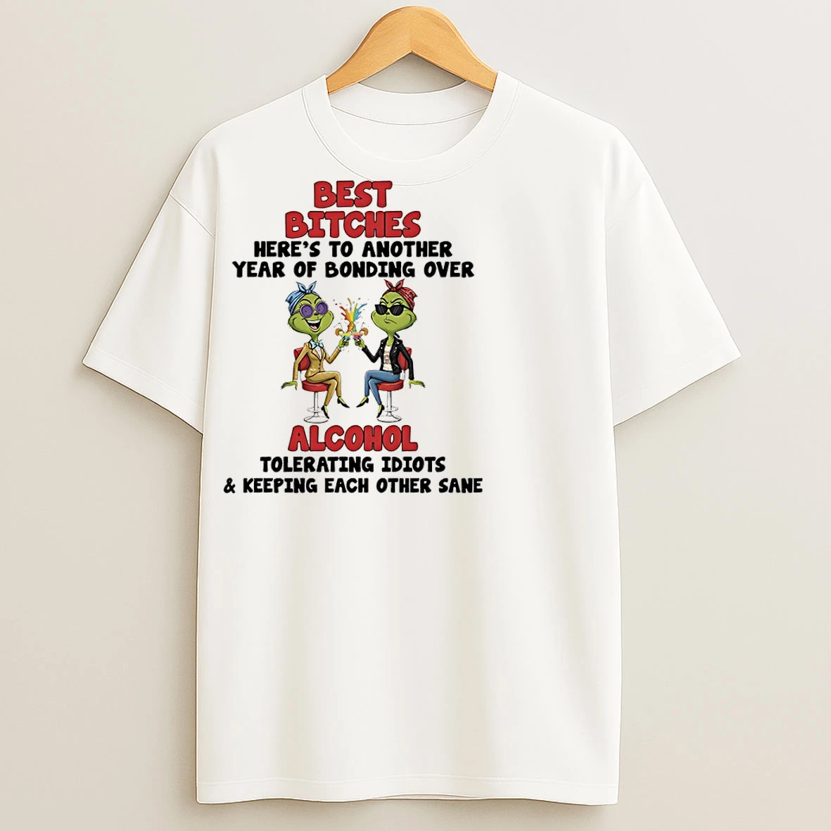Classic Grinch Best Bitches Heres To Another Year Of Bonding Over Alcohol Tolerating Idiots Keeping Each Other Sane T Shirts