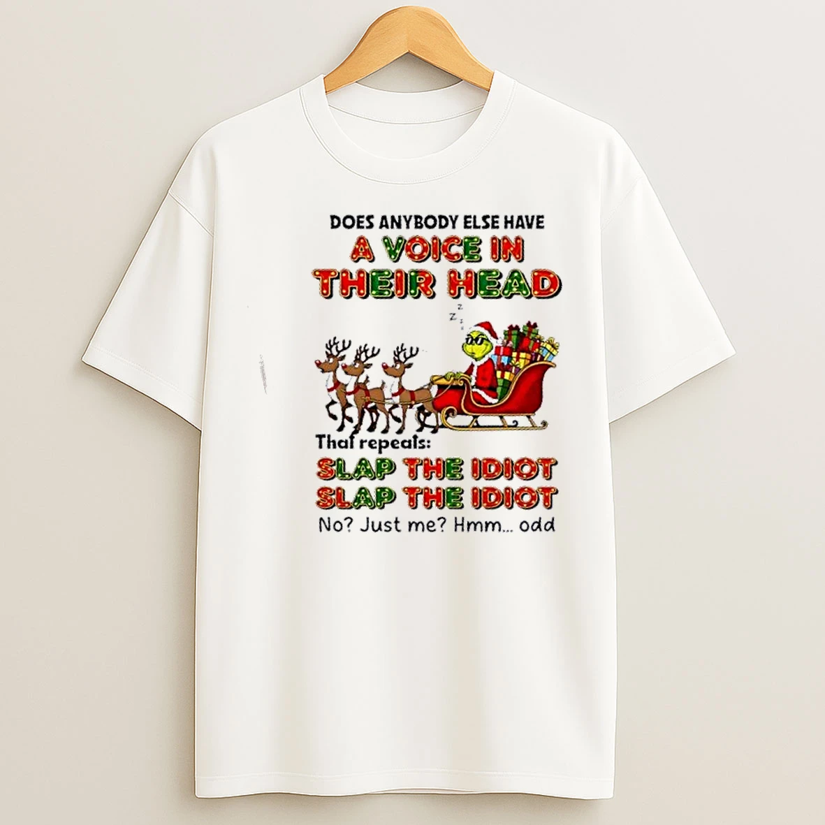 Classic Grinch Does Anybody Else Have A Voice In Their Head That Repeats Slap The Idiot Slap The Idiot No Just Me Hmm Odd Christmas T Shirts