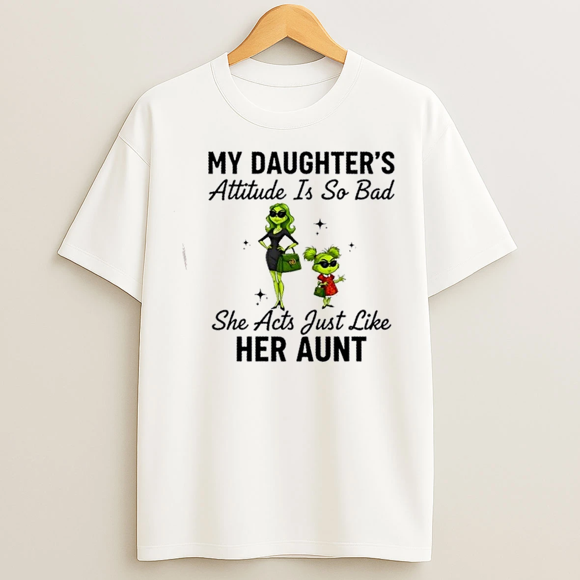 Classic Grinch Girls My Daughters Attitude Is So Bad She Acts Just Like Her Aunt T Shirts