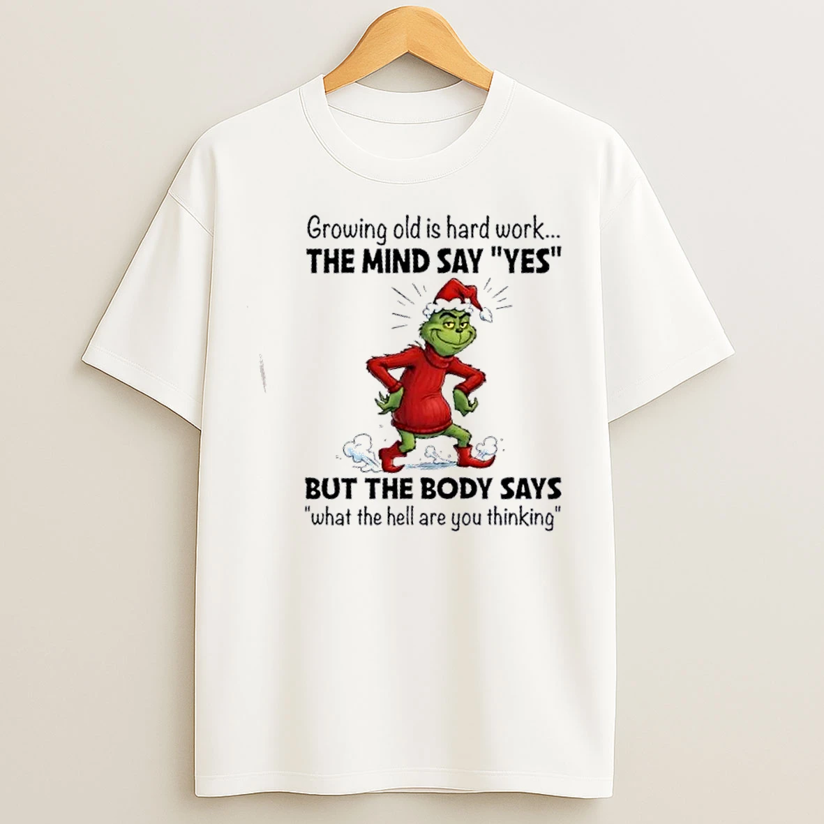 Classic Grinch Growing Old Is Hard Work The Mind Say Yes But The Body Says What The Hell Are You Thinking Christmas T Shirts