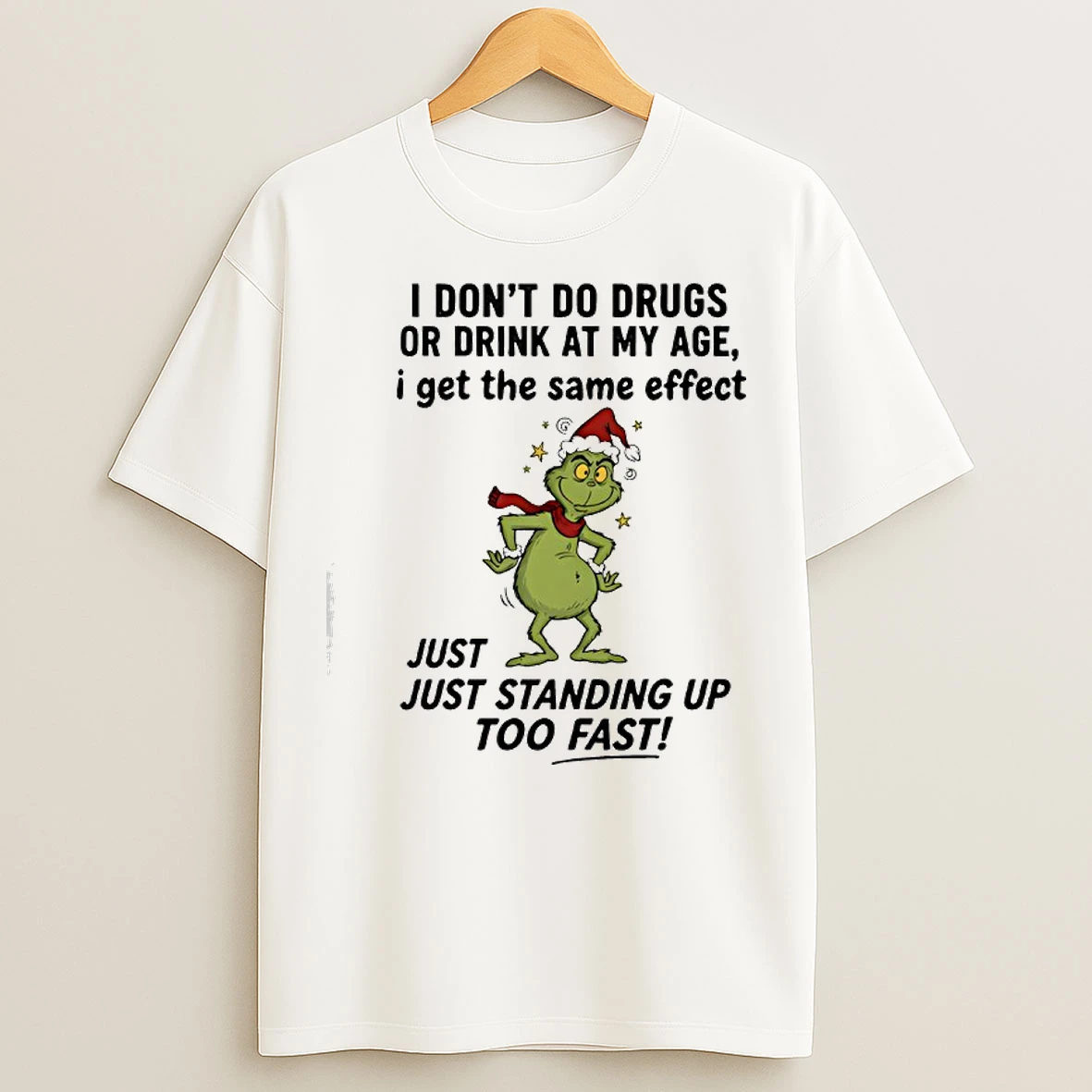 Classic Grinch I Dont Do Drugs Or Drink At My Age I Get The Same Effect T Shirts