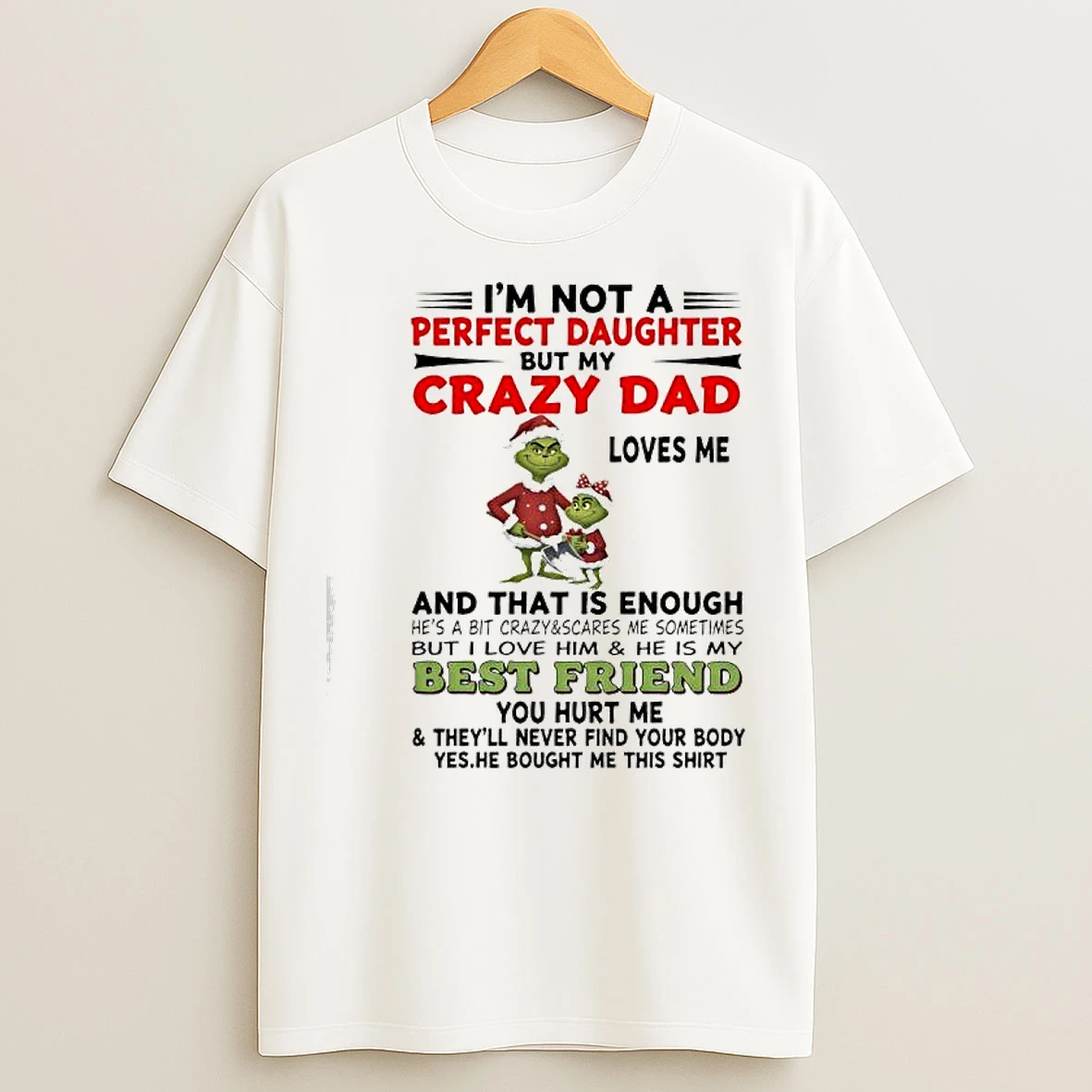 Classic Grinch Im Not A Perfect Daughter But My Crazy Dad Loves Mebut I Love Him He Is My Best Friend T Shirts