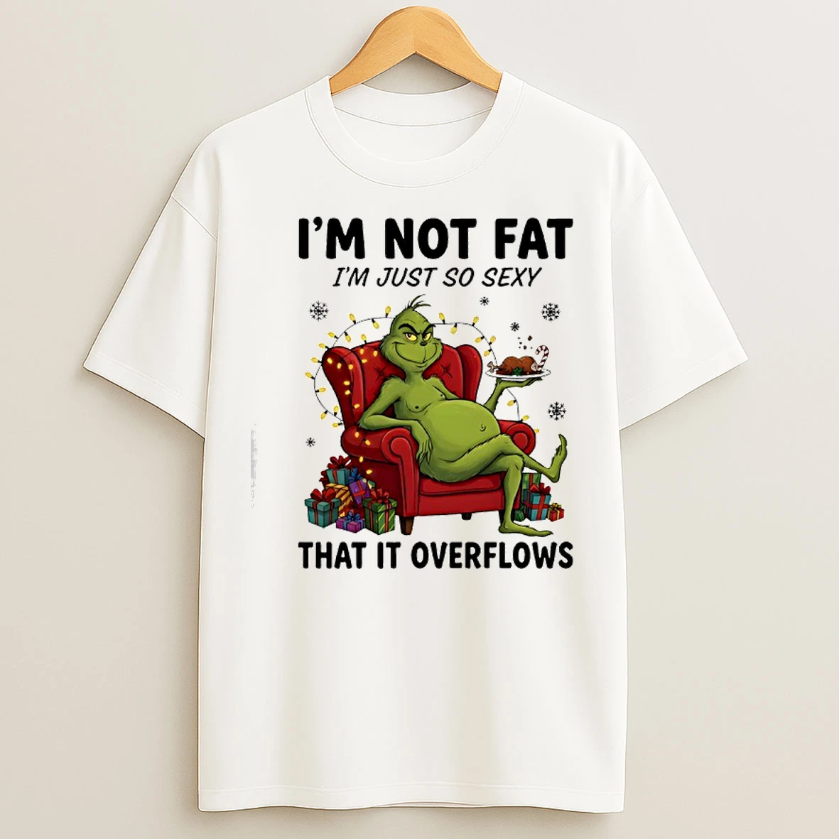 Classic Grinch Im Not Fat Im Just So Sexy That It Overflows T Shirts