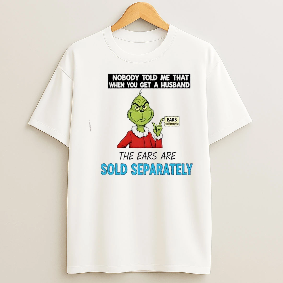 Classic Grinch Nobody Told Me That When You Get A Husband The Ears Are Sold Separately Christmas T Shirts