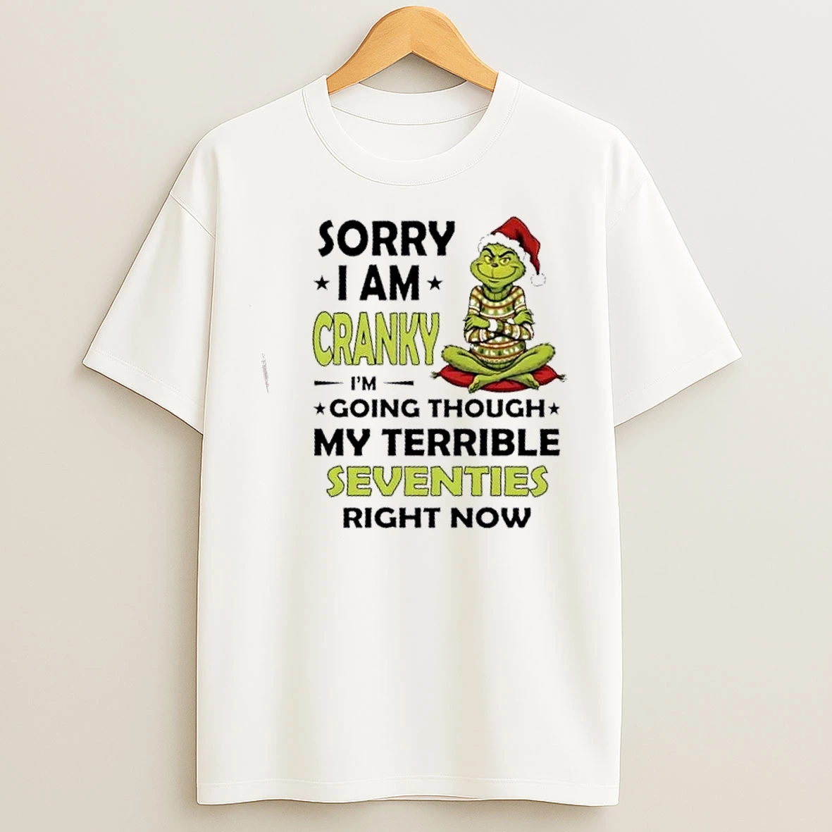 Classic Grinch Sorry I Am Cranky Im Going Though My Terrible Seventies Right Now Christmas T Shirts